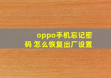 oppo手机忘记密码 怎么恢复出厂设置